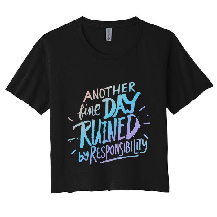 Another Fine Day Ruined By Responsibility Women's Crop Top Tee