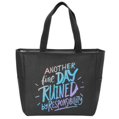 Another Fine Day Ruined By Responsibility Zip Tote Bag