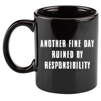 Another Fine Day Ruined By Responsibility 11oz C Handle Ceramic Mug