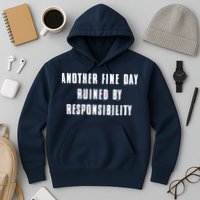 Another Fine Day Ruined By Responsibility Hoodie