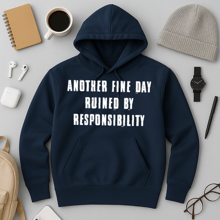 Another Fine Day Ruined By Responsibility Hoodie