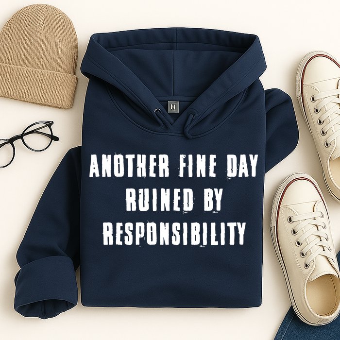 Another Fine Day Ruined By Responsibility Hoodie