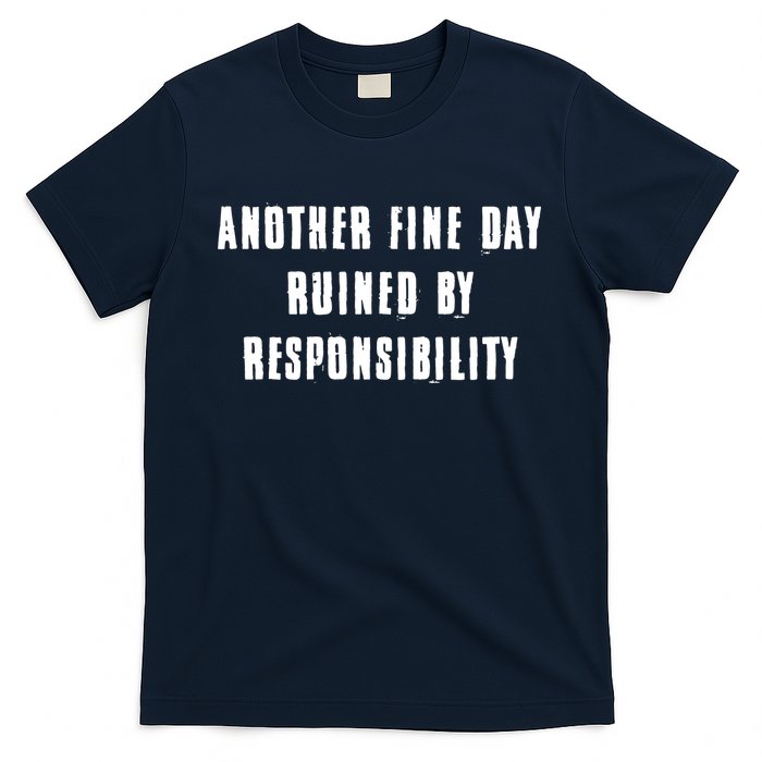 Another Fine Day Ruined By Responsibility T-Shirt