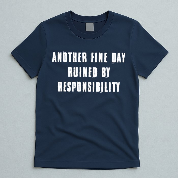 Another Fine Day Ruined By Responsibility T-Shirt