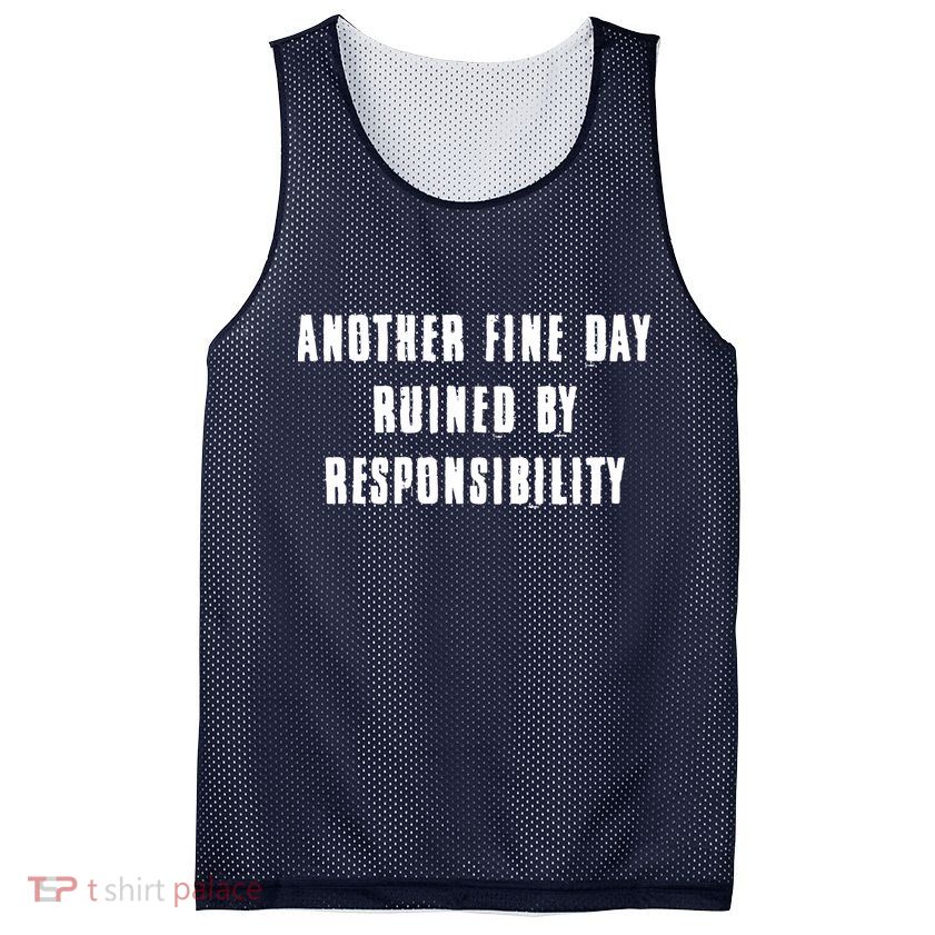 Another Fine Day Ruined By Responsibility Mesh Reversible Basketball Jersey Tank