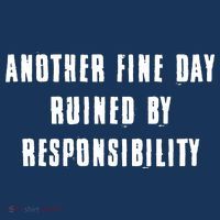Another Fine Day Ruined By Responsibility Magnet