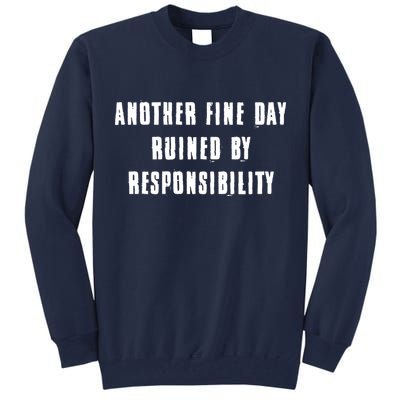 Another Fine Day Ruined By Responsibility Tall Sweatshirt