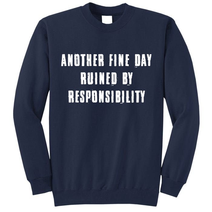 Another Fine Day Ruined By Responsibility Tall Sweatshirt