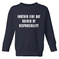 Another Fine Day Ruined By Responsibility Toddler Sweatshirt