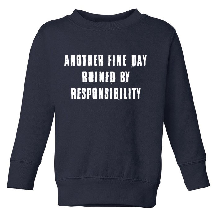 Another Fine Day Ruined By Responsibility Toddler Sweatshirt