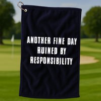 Another Fine Day Ruined By Responsibility Golf Towel