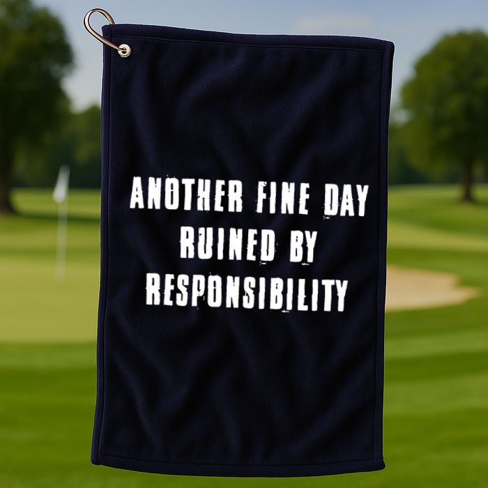 Another Fine Day Ruined By Responsibility Golf Towel