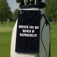 Another Fine Day Ruined By Responsibility Golf Towel