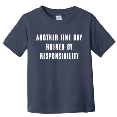 Another Fine Day Ruined By Responsibility Toddler T-Shirt