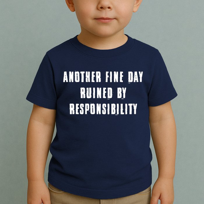 Another Fine Day Ruined By Responsibility Toddler T-Shirt