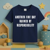 Another Fine Day Ruined By Responsibility Toddler T-Shirt