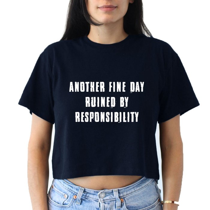 Another Fine Day Ruined By Responsibility Crop Top