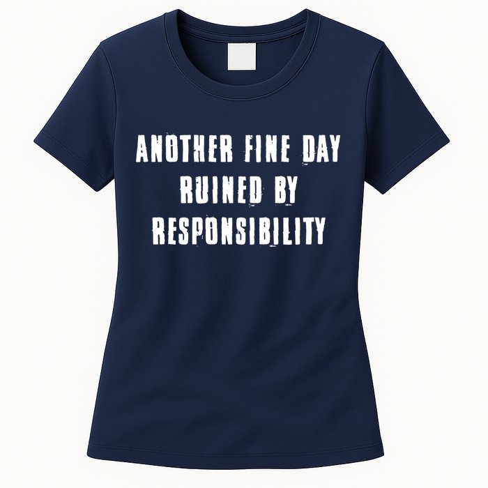 Another Fine Day Ruined By Responsibility Womens T-Shirt