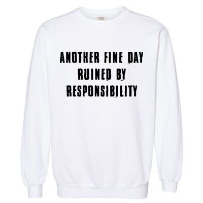 Another Fine Day Ruined By Responsibility Garment-Dyed Sweatshirt