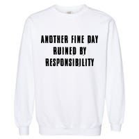 Another Fine Day Ruined By Responsibility Garment-Dyed Sweatshirt