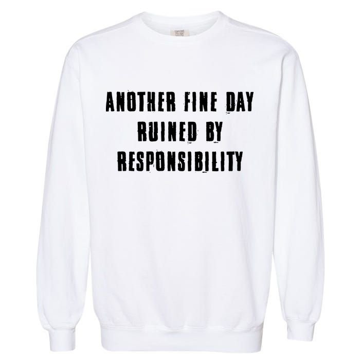 Another Fine Day Ruined By Responsibility Garment-Dyed Sweatshirt