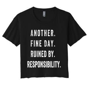 Another Fine Day Ruined By Responsibility Funny Women's Crop Top Tee