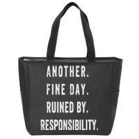 Another Fine Day Ruined By Responsibility Funny Zip Tote Bag