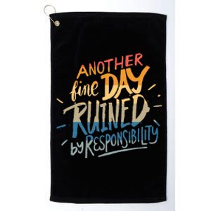 Another Fine Day Ruined By Responsibility Platinum Collection Golf Towel