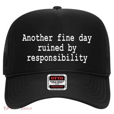 Another Fine Day Ruined By Responsibility Funny High Crown Mesh Back Trucker Hat