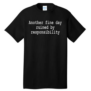 Another Fine Day Ruined By Responsibility Funny Tall T-Shirt