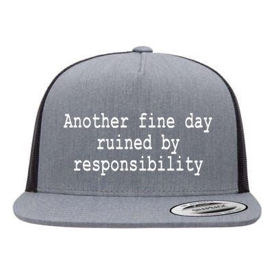 Another Fine Day Ruined By Responsibility Funny Flat Bill Trucker Hat