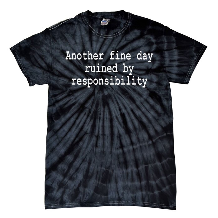 Another Fine Day Ruined By Responsibility Funny Tie-Dye T-Shirt