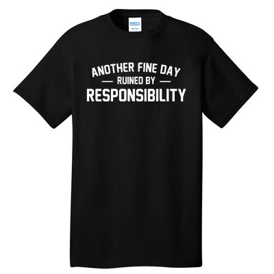 Another Fine Day Ruined By Responsibility Tall T-Shirt