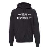 Another Fine Day Ruined By Responsibility Premium Hoodie