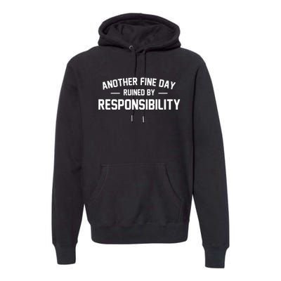 Another Fine Day Ruined By Responsibility Premium Hoodie