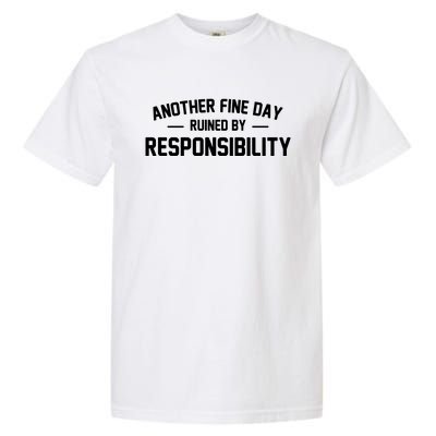 Another Fine Day Ruined By Responsibility Garment-Dyed Heavyweight T-Shirt