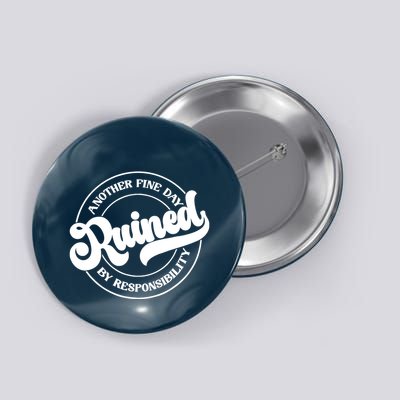 Another Fine Day Ruined By Responsibility Funny Button