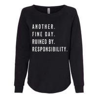 Another Fine Day Ruined By Responsibility Funny Womens California Wash Sweatshirt