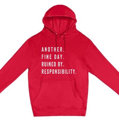 Another Fine Day Ruined By Responsibility Funny Premium Pullover Hoodie