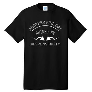 Another Fine Day Ruined By Responsibility Tall T-Shirt