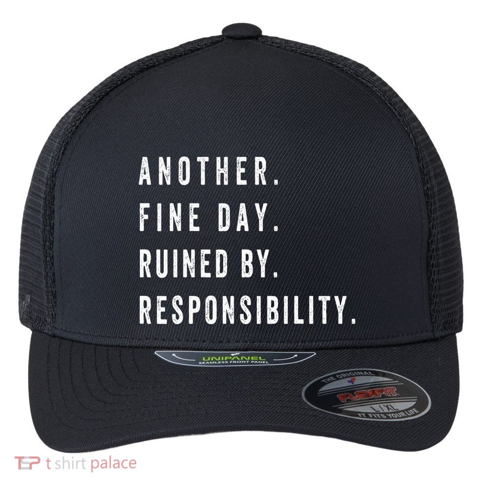 Another Fine Day Ruined By Responsibility Funny Flexfit Unipanel Trucker Cap