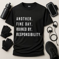 Another Fine Day Ruined By Responsibility Funny Performance Shirt