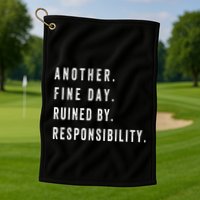 Another Fine Day Ruined By Responsibility Funny Golf Towel