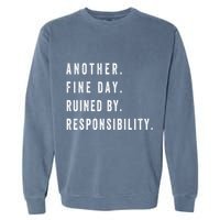 Another Fine Day Ruined By Responsibility Funny Garment-Dyed Sweatshirt