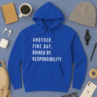 Another Fine Day Ruined By Responsibility Funny Hoodie