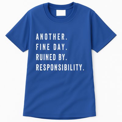 Another Fine Day Ruined By Responsibility Funny Tall T-Shirt