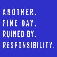 Another Fine Day Ruined By Responsibility Funny Button