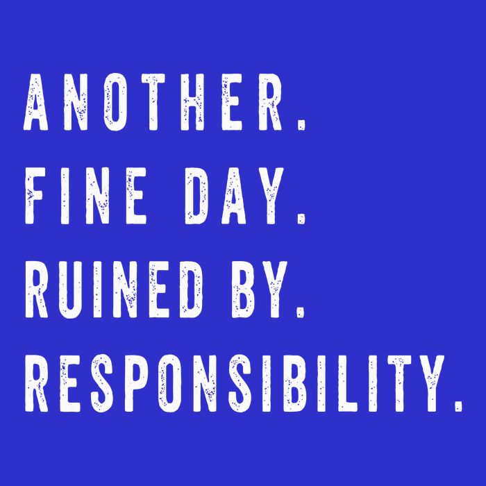 Another Fine Day Ruined By Responsibility Funny Button