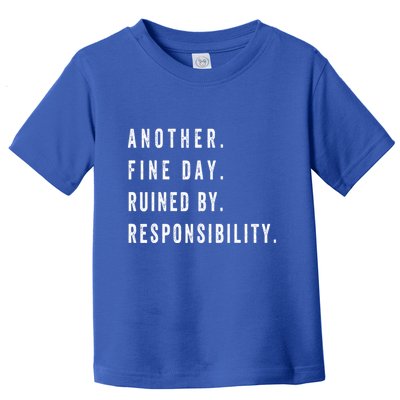 Another Fine Day Ruined By Responsibility Funny Toddler T-Shirt