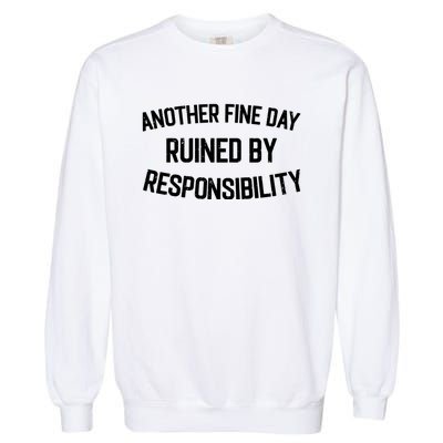 Another Fine Day Ruined By Responsibility Garment-Dyed Sweatshirt